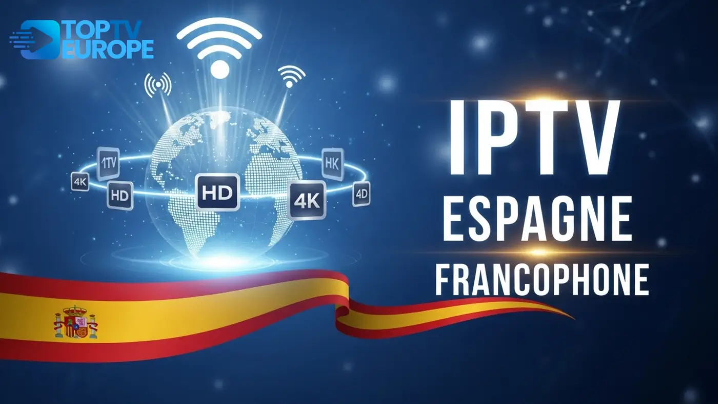 Pourquoi choisir un IPTV Espagne francophone ? 4 avantages clés IPTV Espagne Francophone